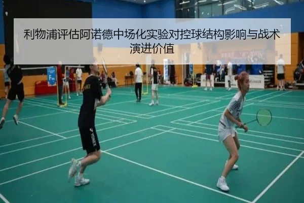 利物浦评估阿诺德中场化实验对控球结构影响与战术演进价值